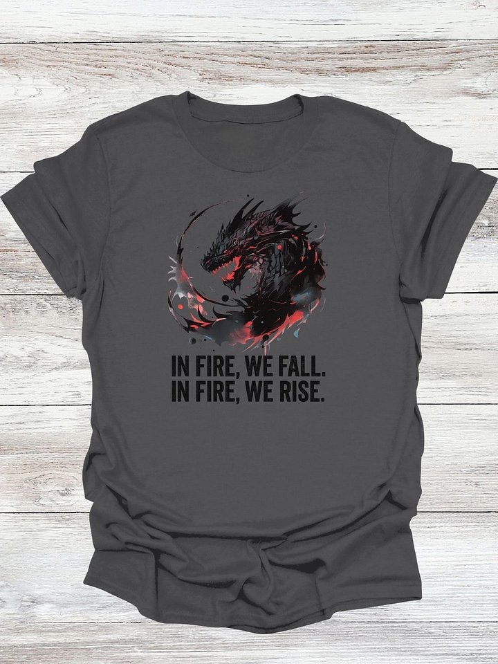 In Fire, We Fall. In Fire, We Rise. T-Shirt product image (1)