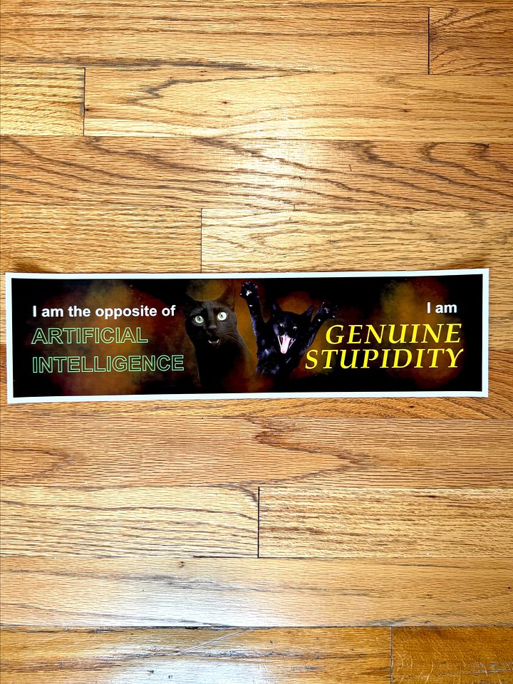 I am the opposite of artificial intelligence I am genuine stupidity large bumper sticker product image (1)