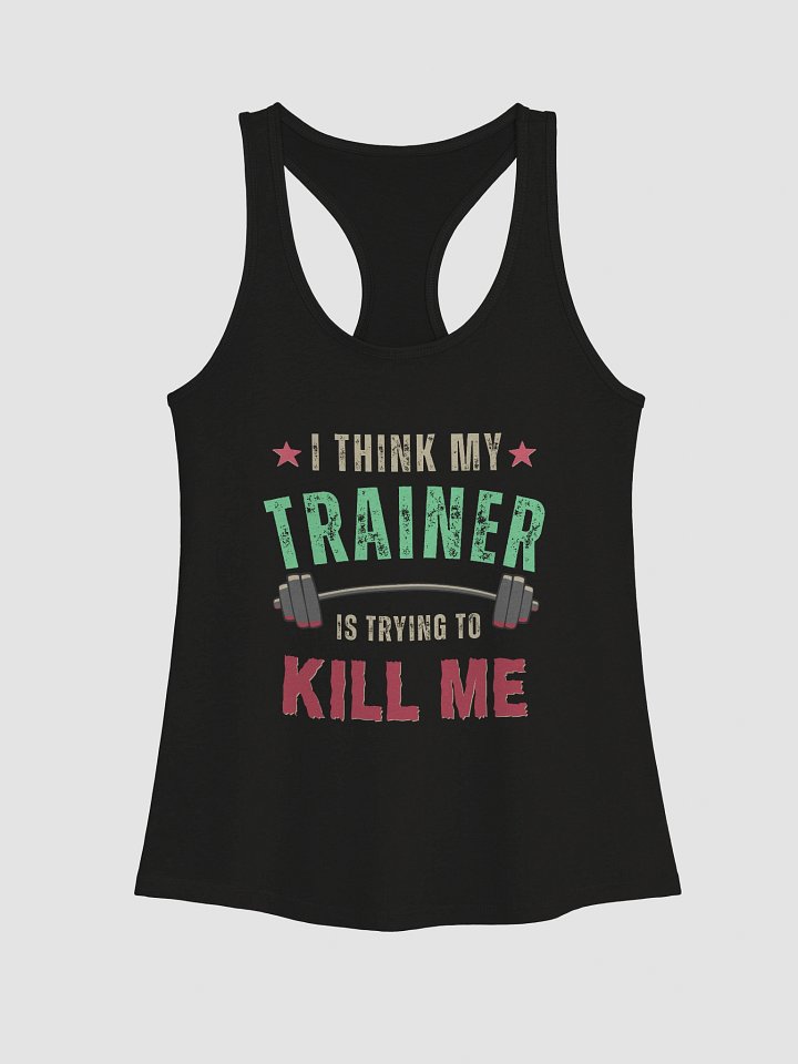 I Think My Trainer Is Trying To Kill Me Women’s Racerback Tank Top product image (2)