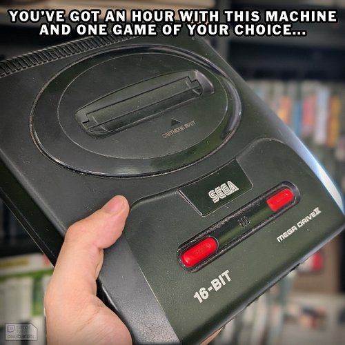 OK Sega fans. You've got an hour with this machine, a 90s' size Mars Bar and ANY game that released on it (even if it release...