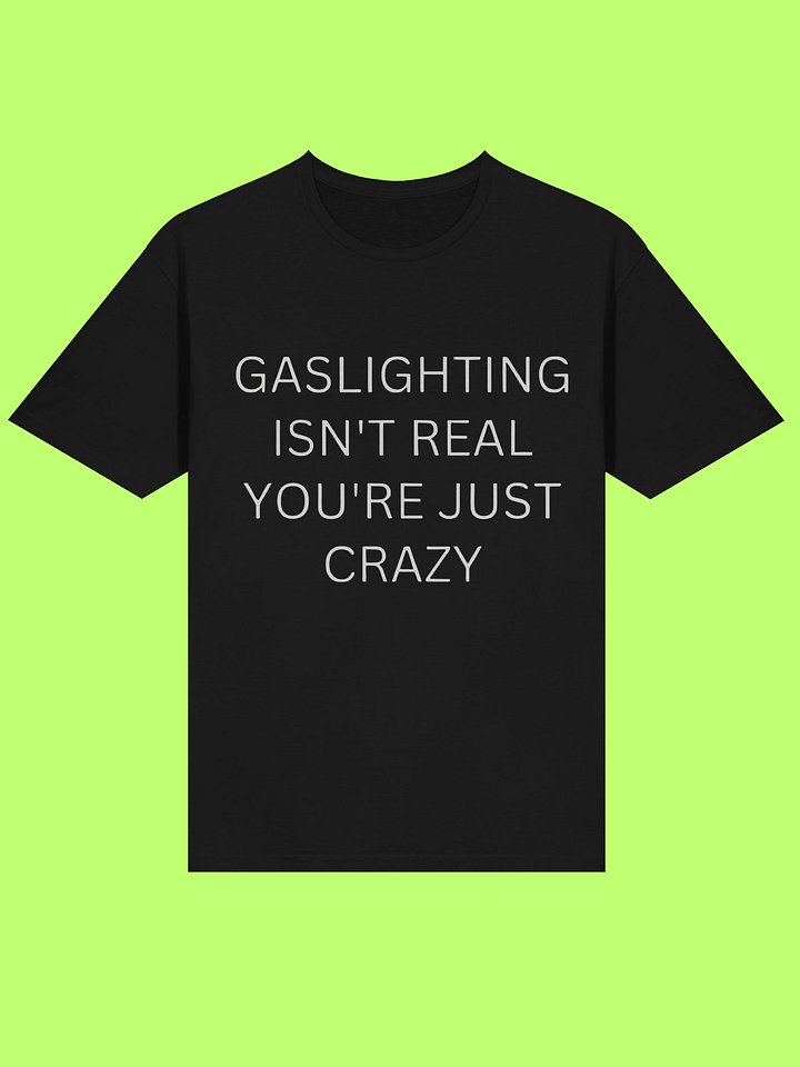 Gaslighting Isn’t Real You’re Just Crazy Shirt product image (114)