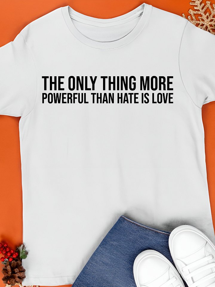 The Only Thing More Powerful Than Hate is Love Shirt product image (1)