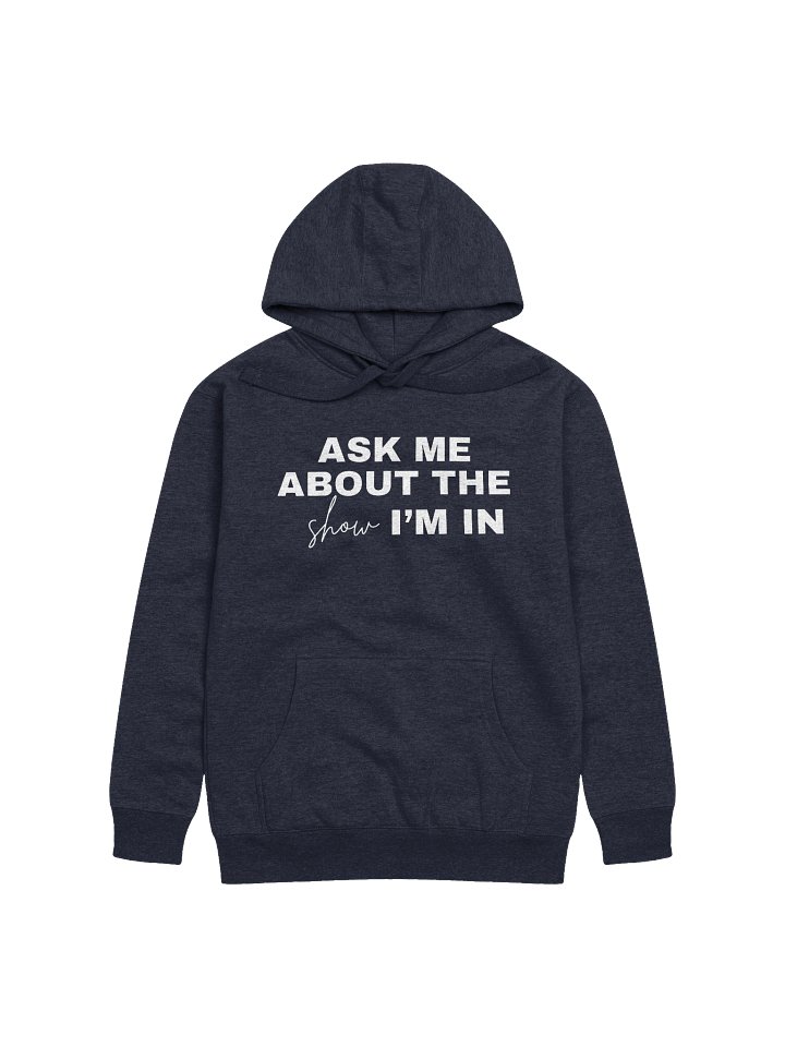 Ask Me About the Show I'm In, Hoodie product image (1)