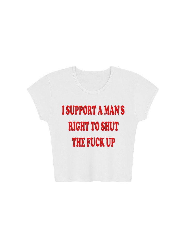 I SUPPORT A MAN'S RIGHT TO SHUT THE FUCK UP Baby Tee product image (1)