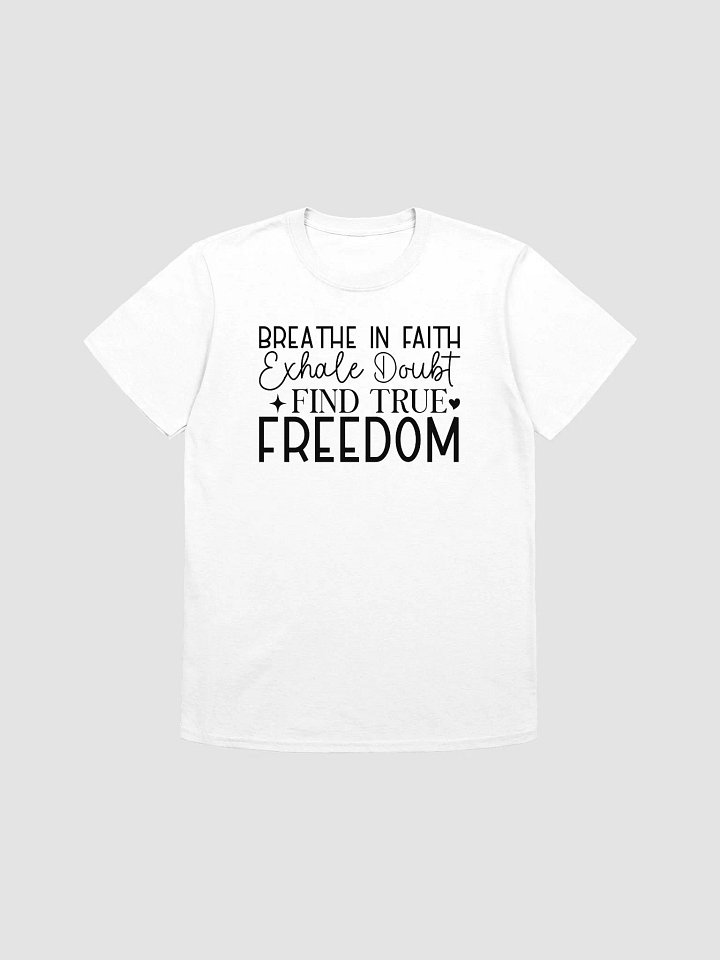 BREATHE IN FAITH, EXHALE DOUBT, FIND TRUE FREEDOM - Unisex T-Shirt product image (1)