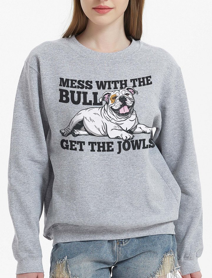 Mess with the Bull, Get the Jowls Sweatshirt of an English Bulldog(White) | Funny Shirt for Bulldog Paw-rents product image (2)