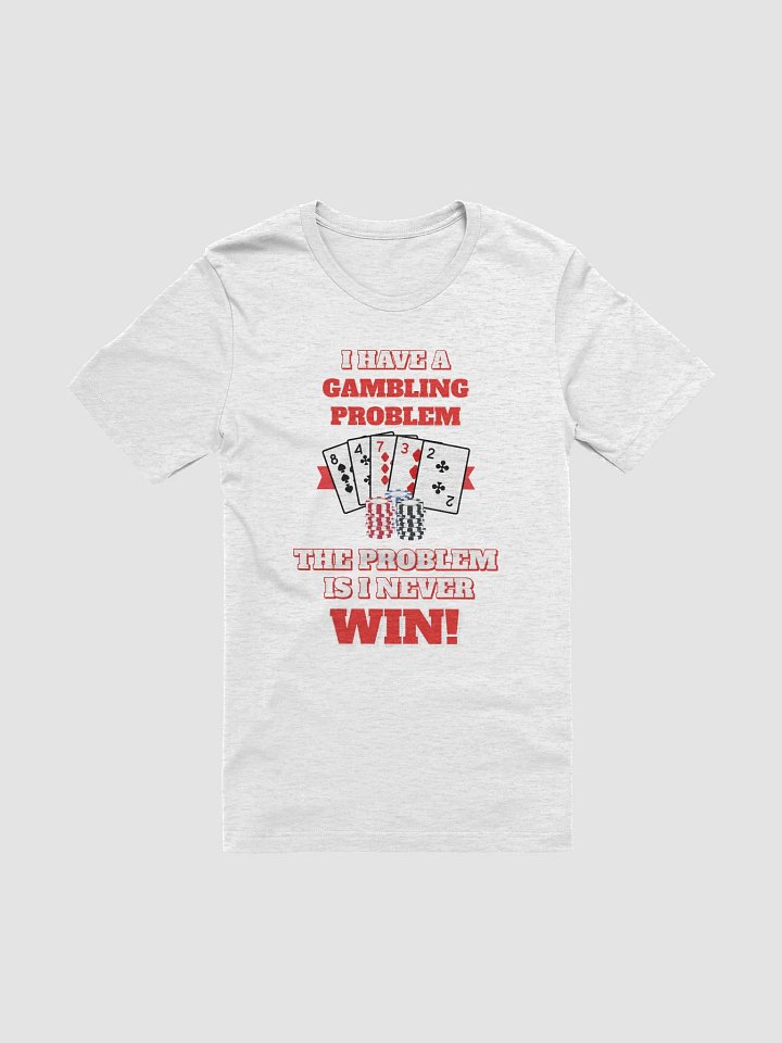I Have A Gambling Problem, The Problem Is I Never Win T-shirt product image (1)
