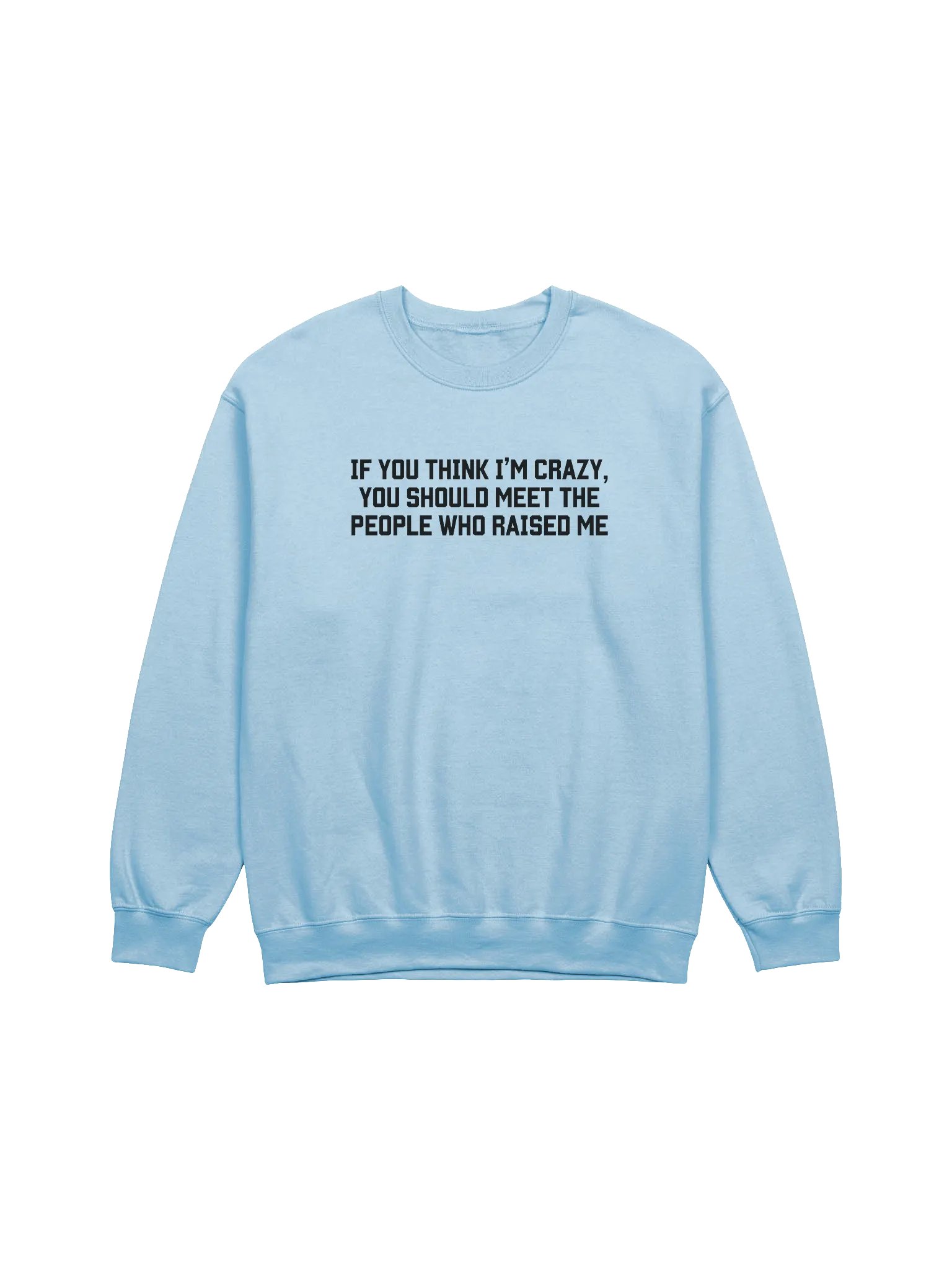 If you Think I'm Crazy You Should See The People Who Raised Me Sweatshirt - Light Color product image (1)