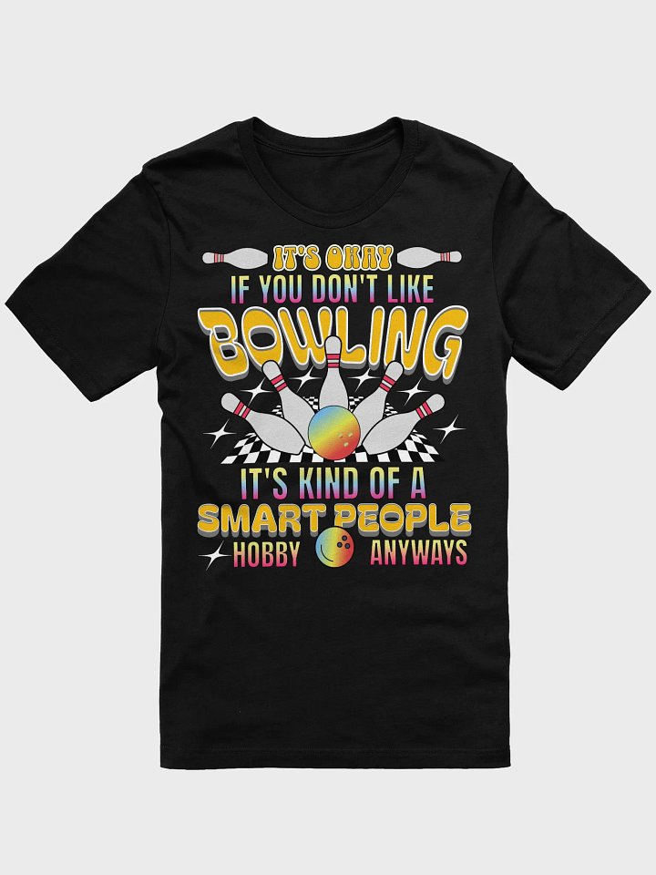 Its Okay If You Dont Like Bowling Its Kind Of A Smart People Hobby Anyways T-Shirt product image (1)