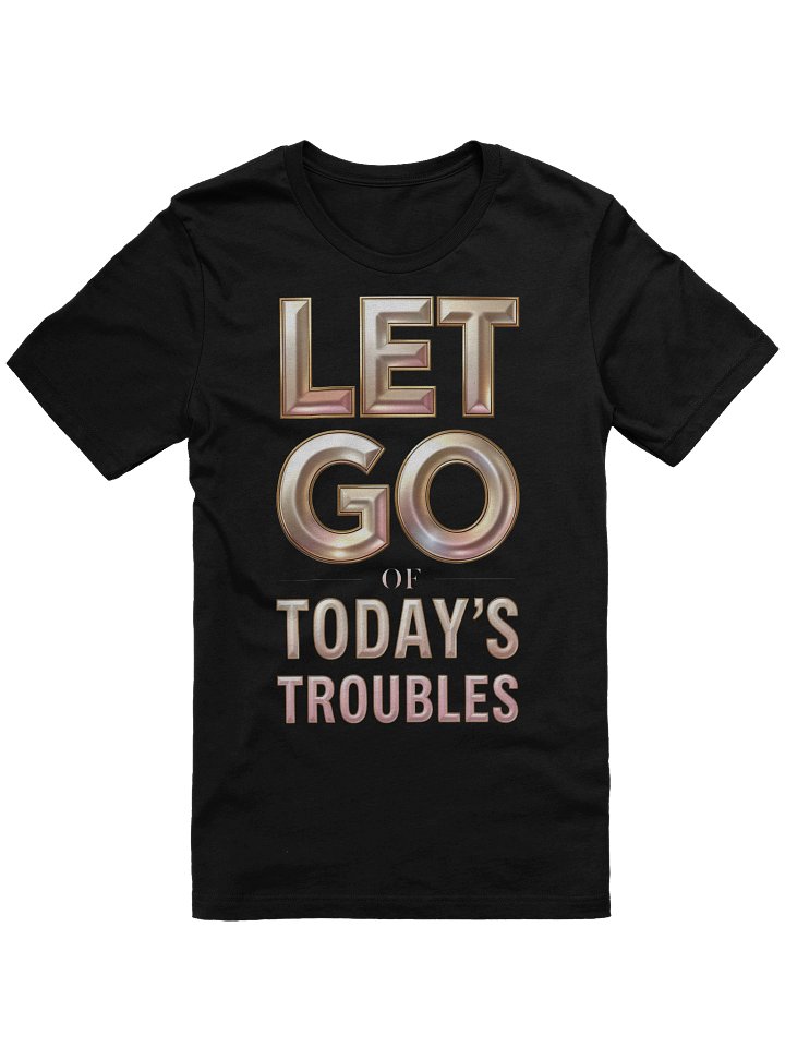 Let Go Of Today's Troubles Faith T-Shirt product image (2)