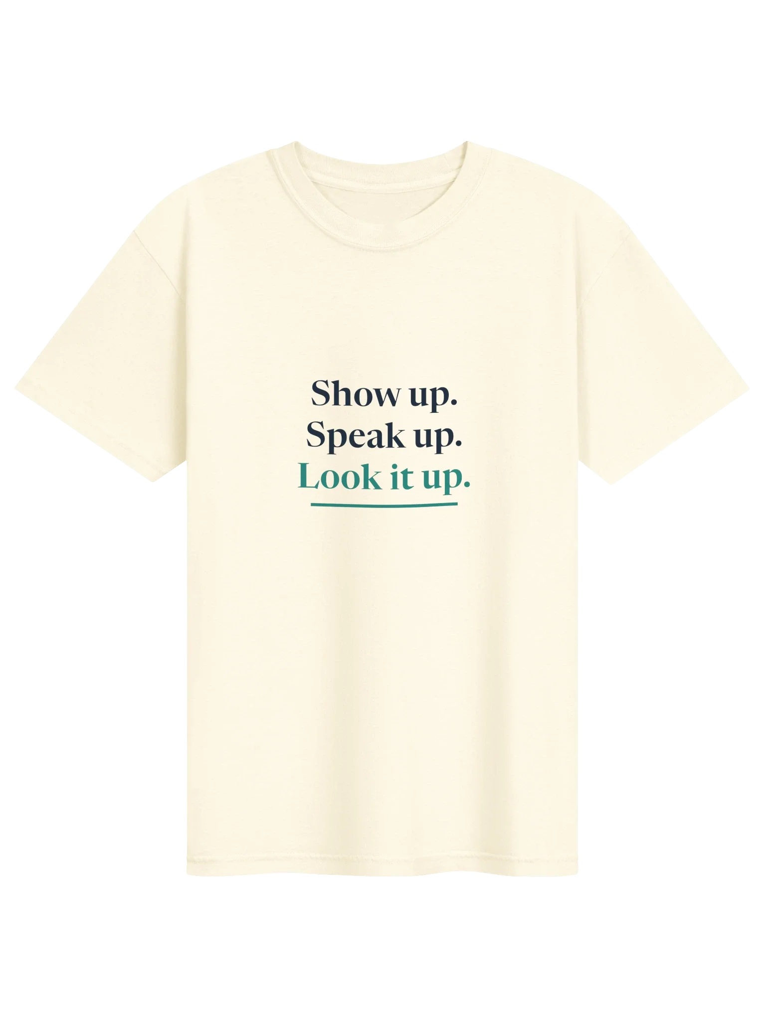 Show Up, Speak Up, Look It Up Tee