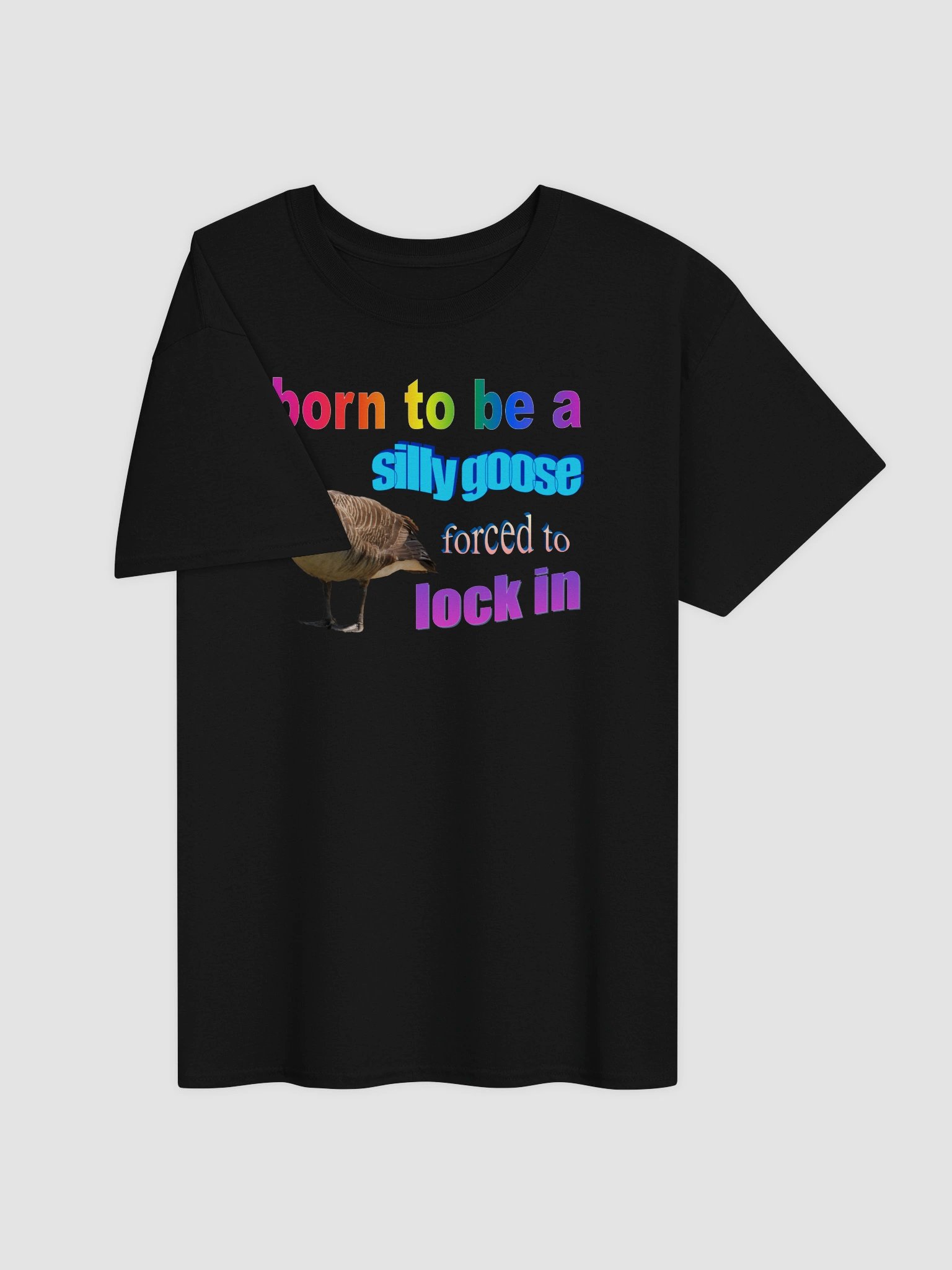 Born to be a silly goose, forced to lock in T-shirt product image (3)