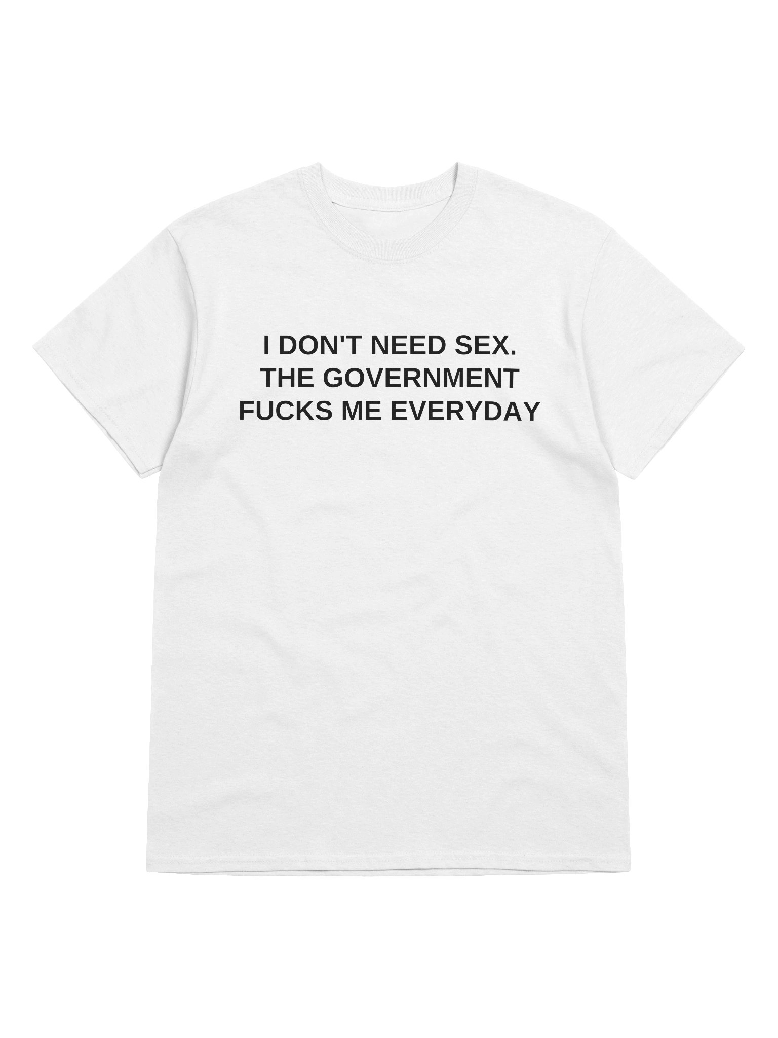 I don't Need Sex The Government Fucks Me Everyday T-Shirt product image (17)