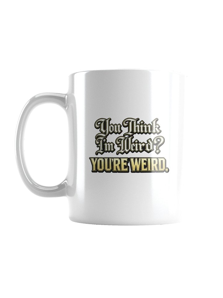 You Think I'm Weird? - Ceramic Mug product image (3)