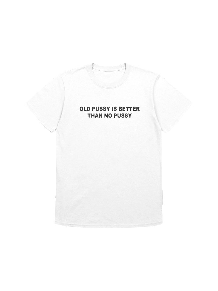 Old Pussy Is Better Than No Pussy Shirt product image (1)