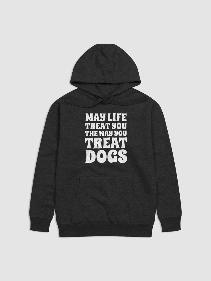 May Life Treat You The Way You Treat Dogs product image (2)