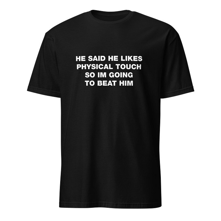 He Said He Likes Physical Touch So Im Going To Beat Him Shirt product image (1)