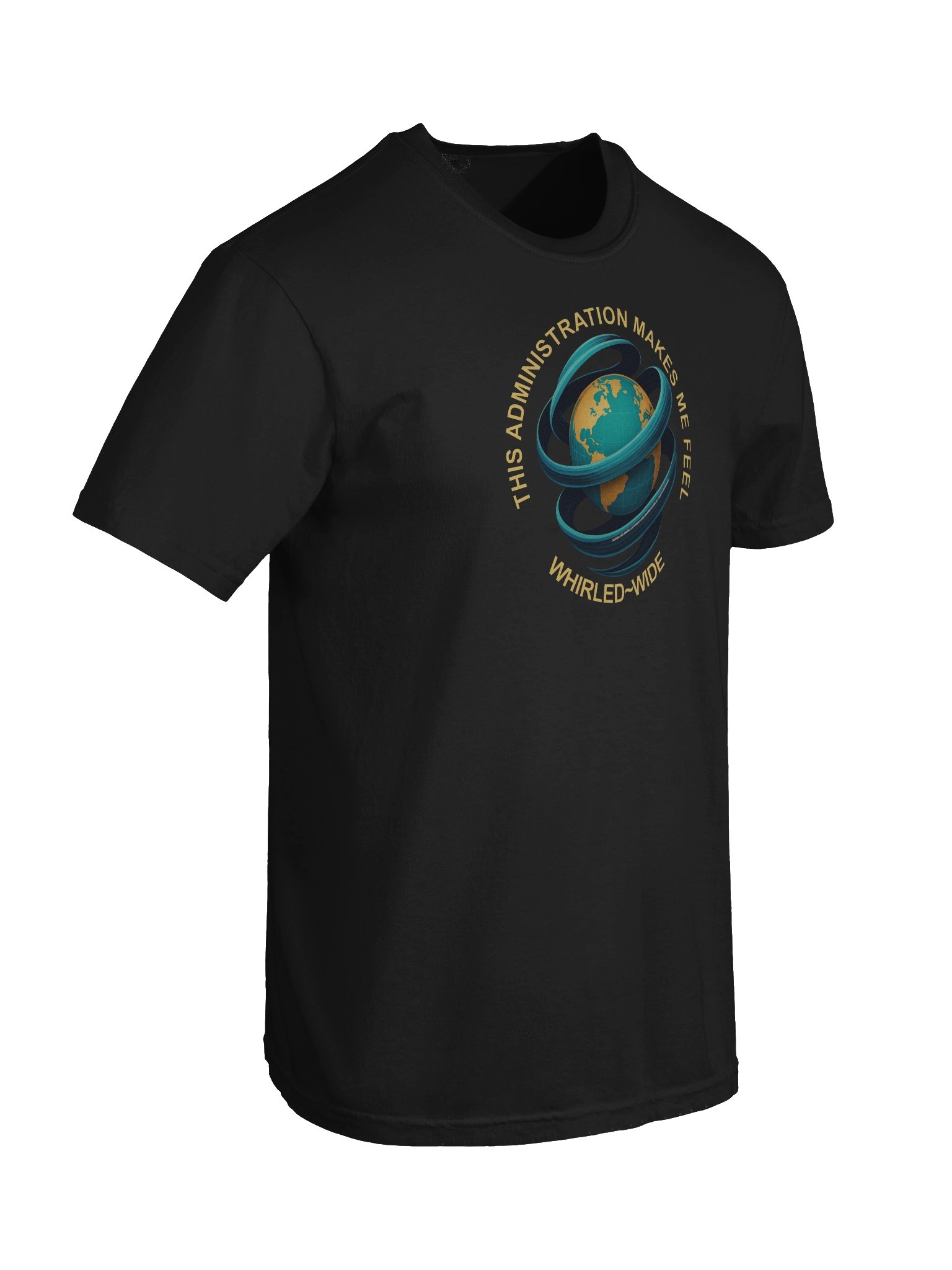 Funny political tee shirt says: "This Administration Makes Me Feel Whirled Wide" product image (4)