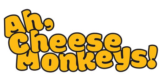 Ah, Cheese Monkeys