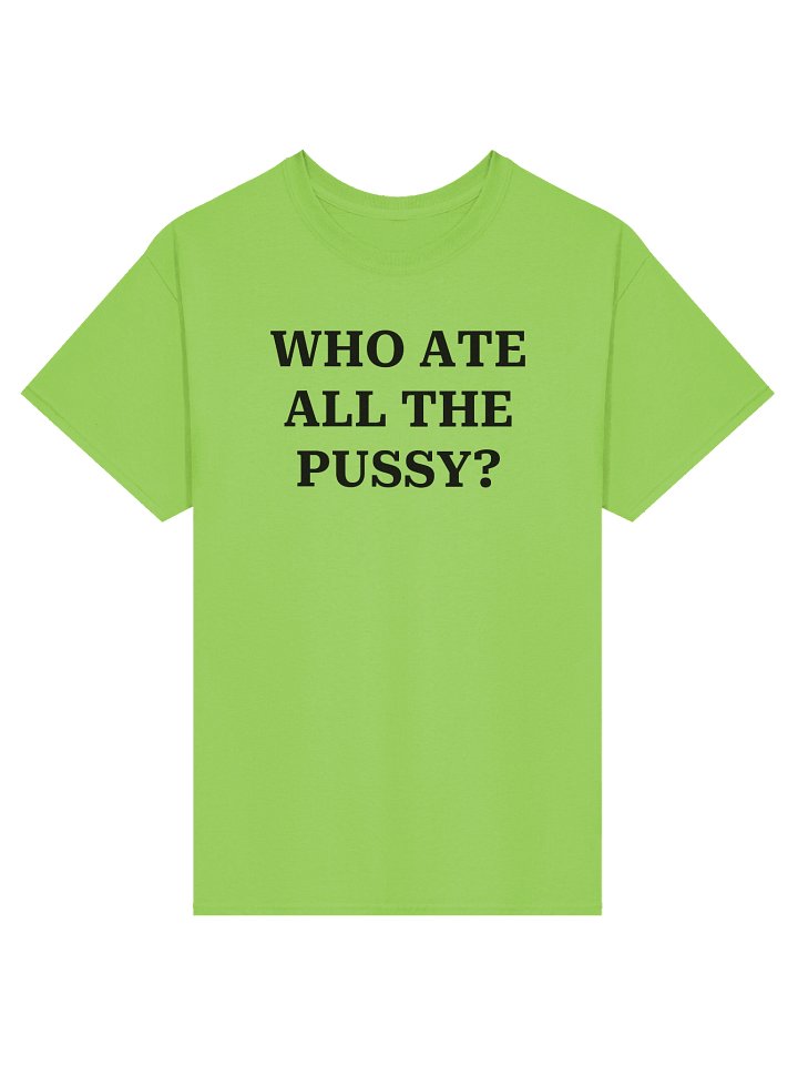 WHO ATE ALL THE PUSSY? T-Shirt product image (1)