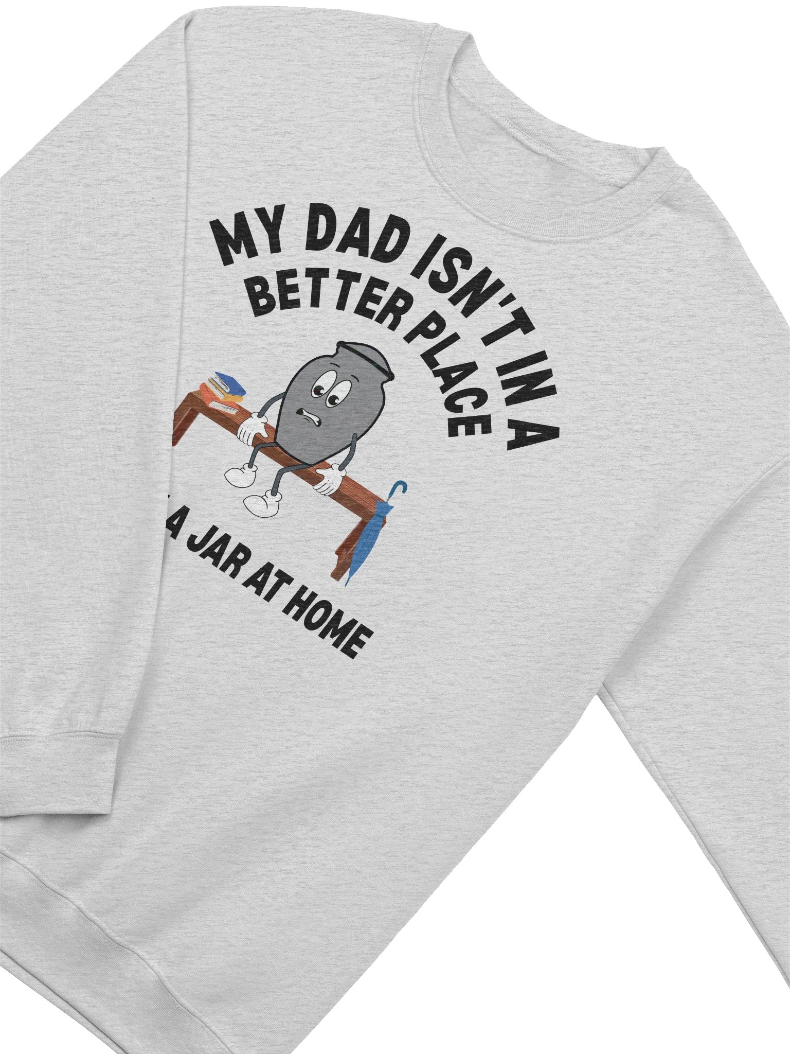 My Dad Isn't In A Better Place He's In A Jar At Home Sweatshirt product image (7)