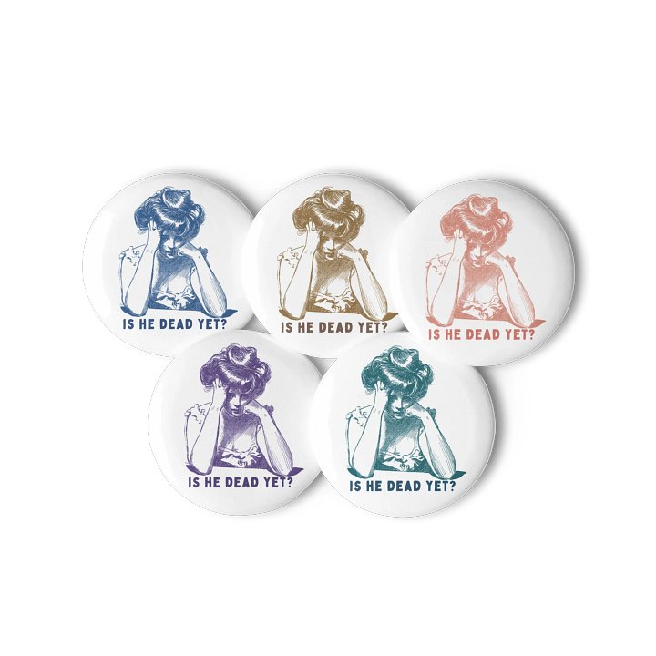 Is He Dead Yet? Buttons Pins - Being Liberal product image (1)