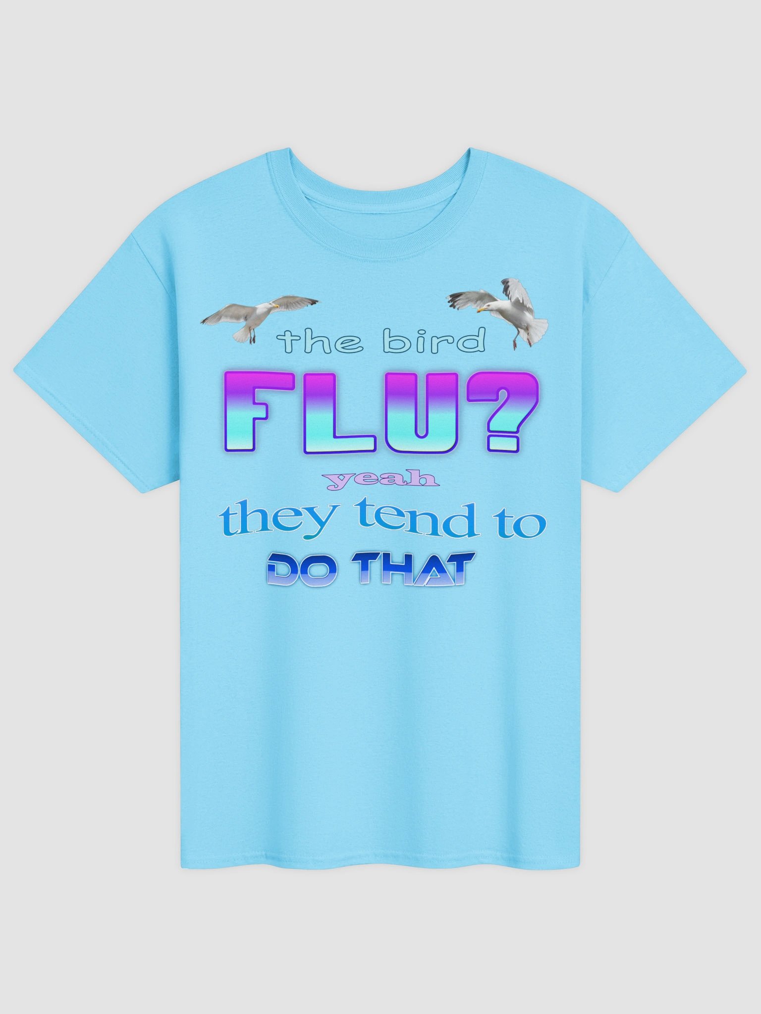 The bird flu? Yeah, they tend to do that T-shirt product image (2)