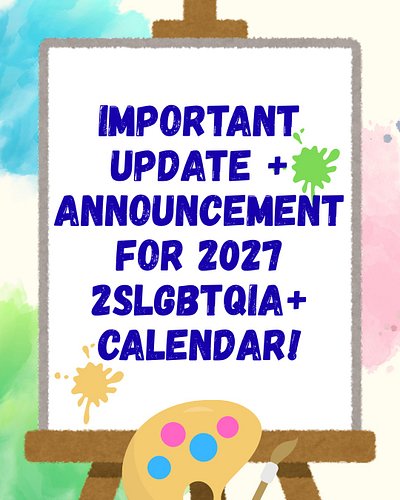 IMPORTANT UPDATE + ANNOUNCEMENT FOR 2027 2SLGBTQIA+ CALENDAR!
Due to the amount of responses received on just the first day, ...
