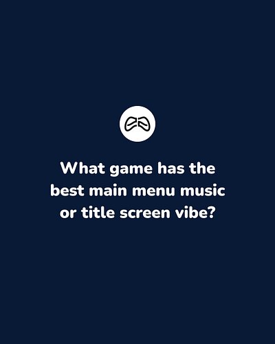 What game has the best main menu music or title screen vibe?