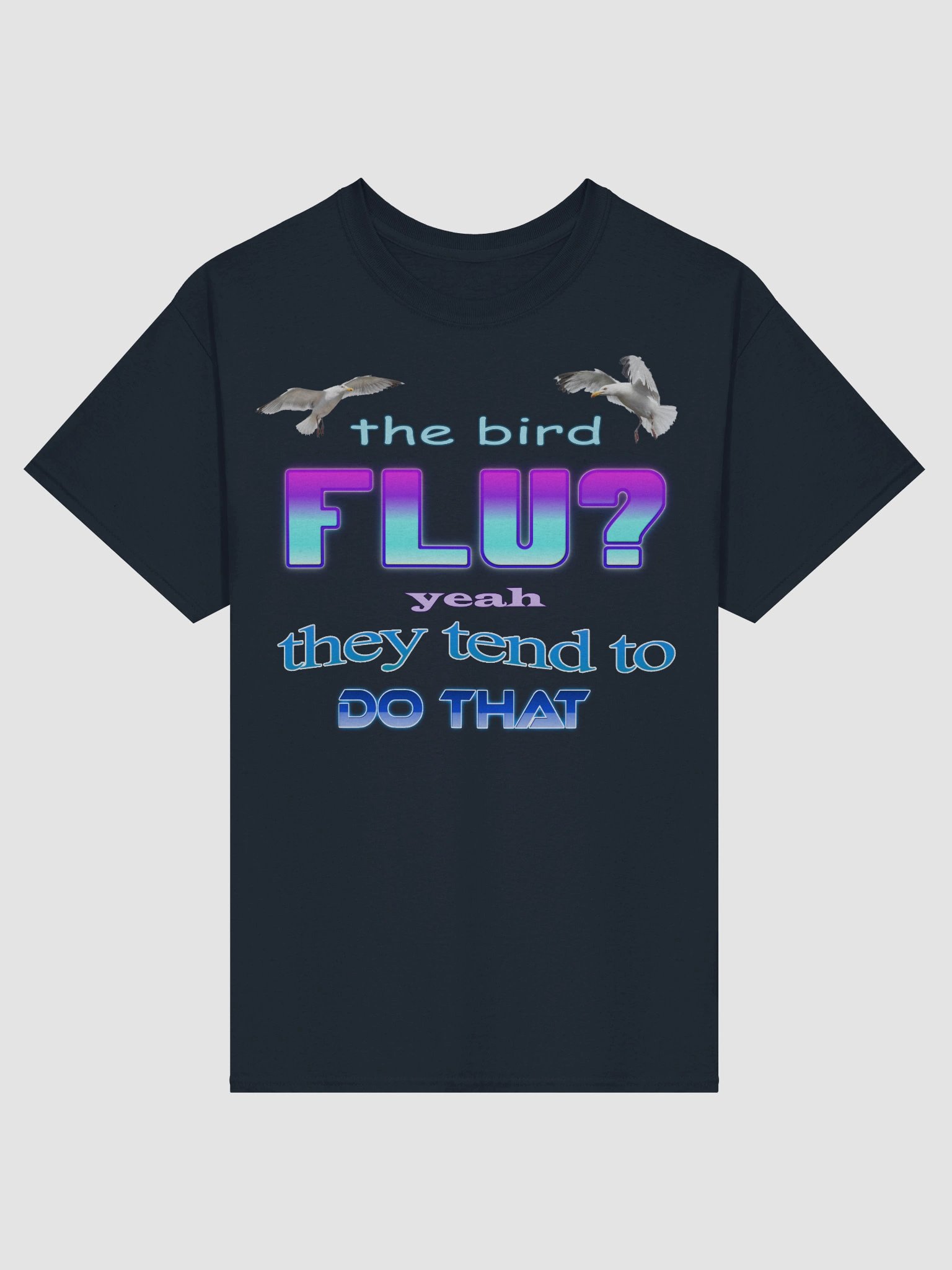 The bird flu? Yeah, they tend to do that T-shirt product image (50)