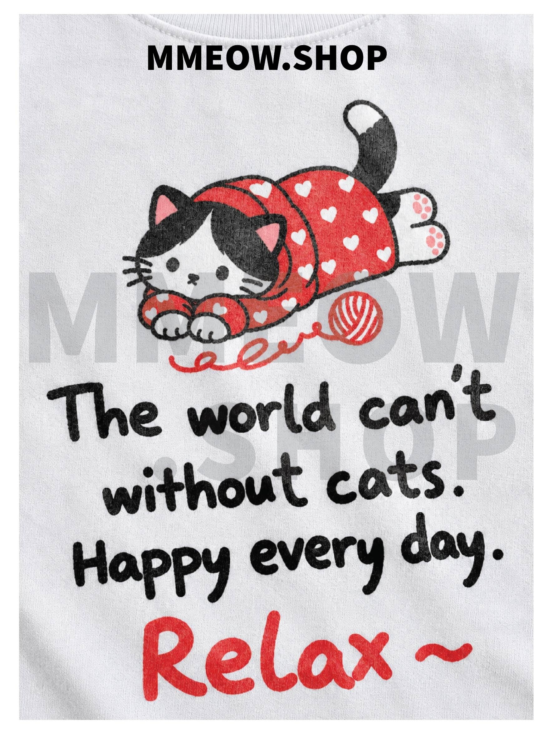 The world can’t without cats. Happy every day. product image (1)