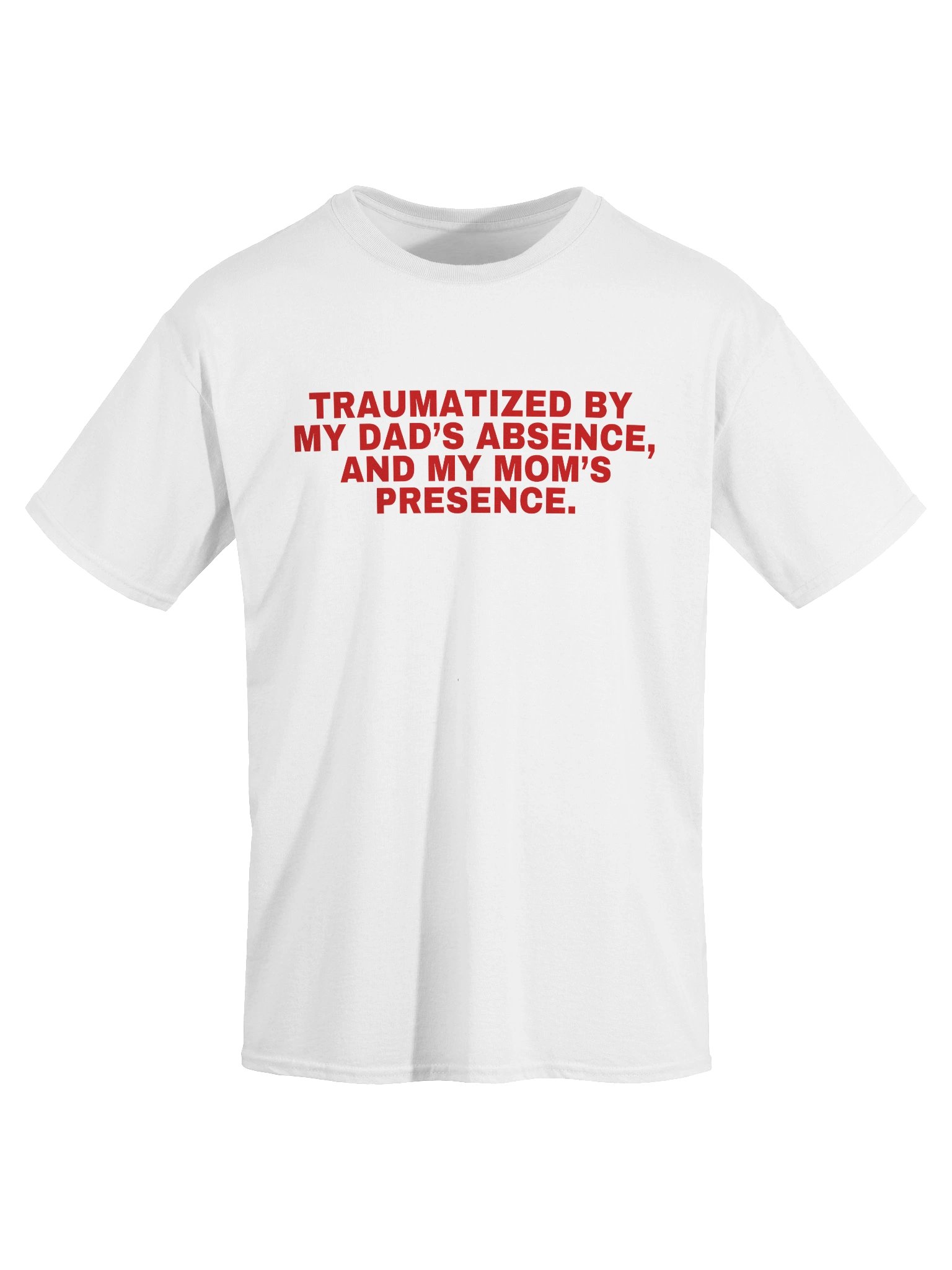 Traumatized By My Dad’s Absence, And My Mom's Presence T-Shirt product image (35)