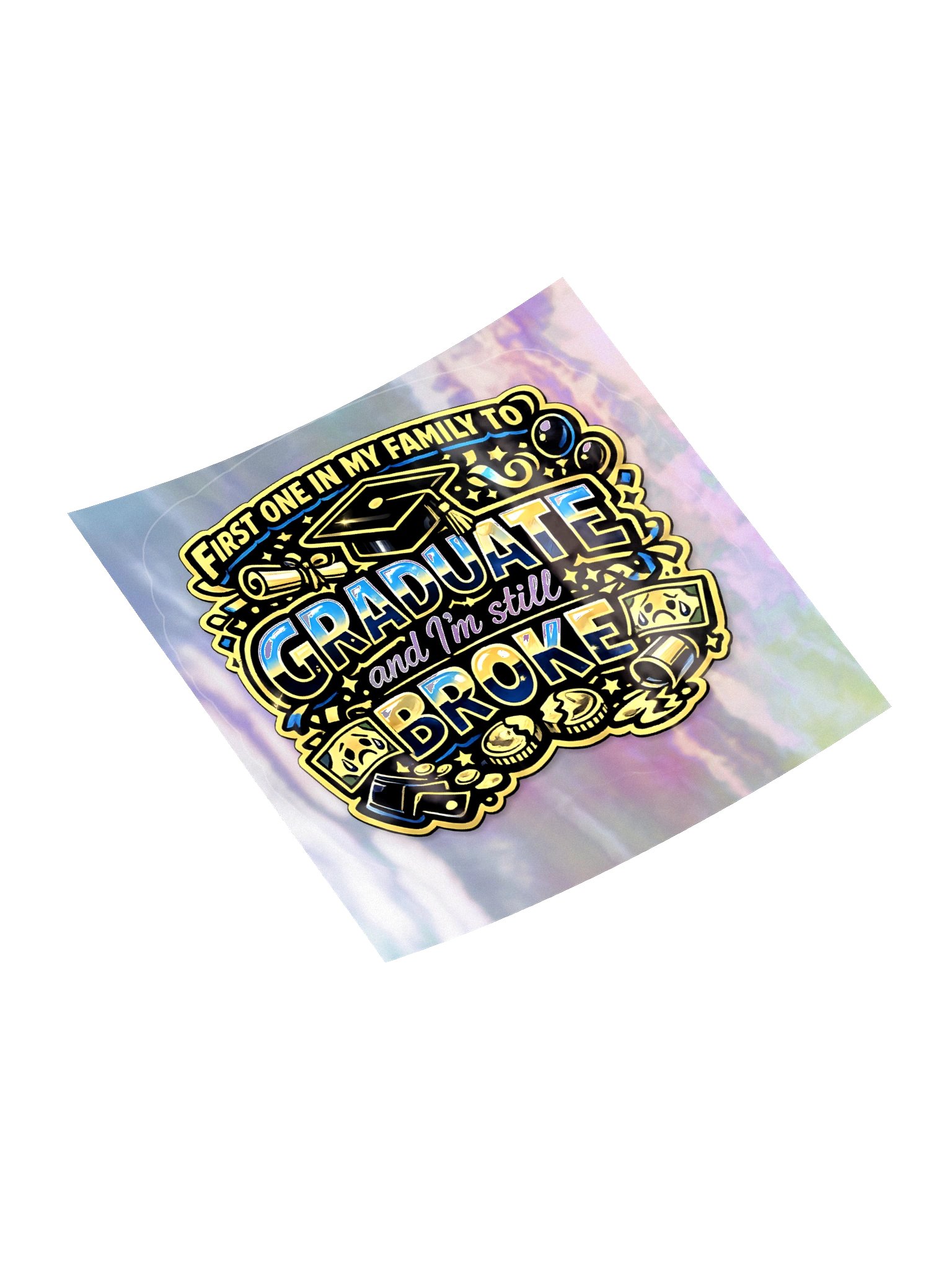 "First One in My Family to Graduate and I'm Still Broke" Holographic Sticker — Bold Edition product image (11)
