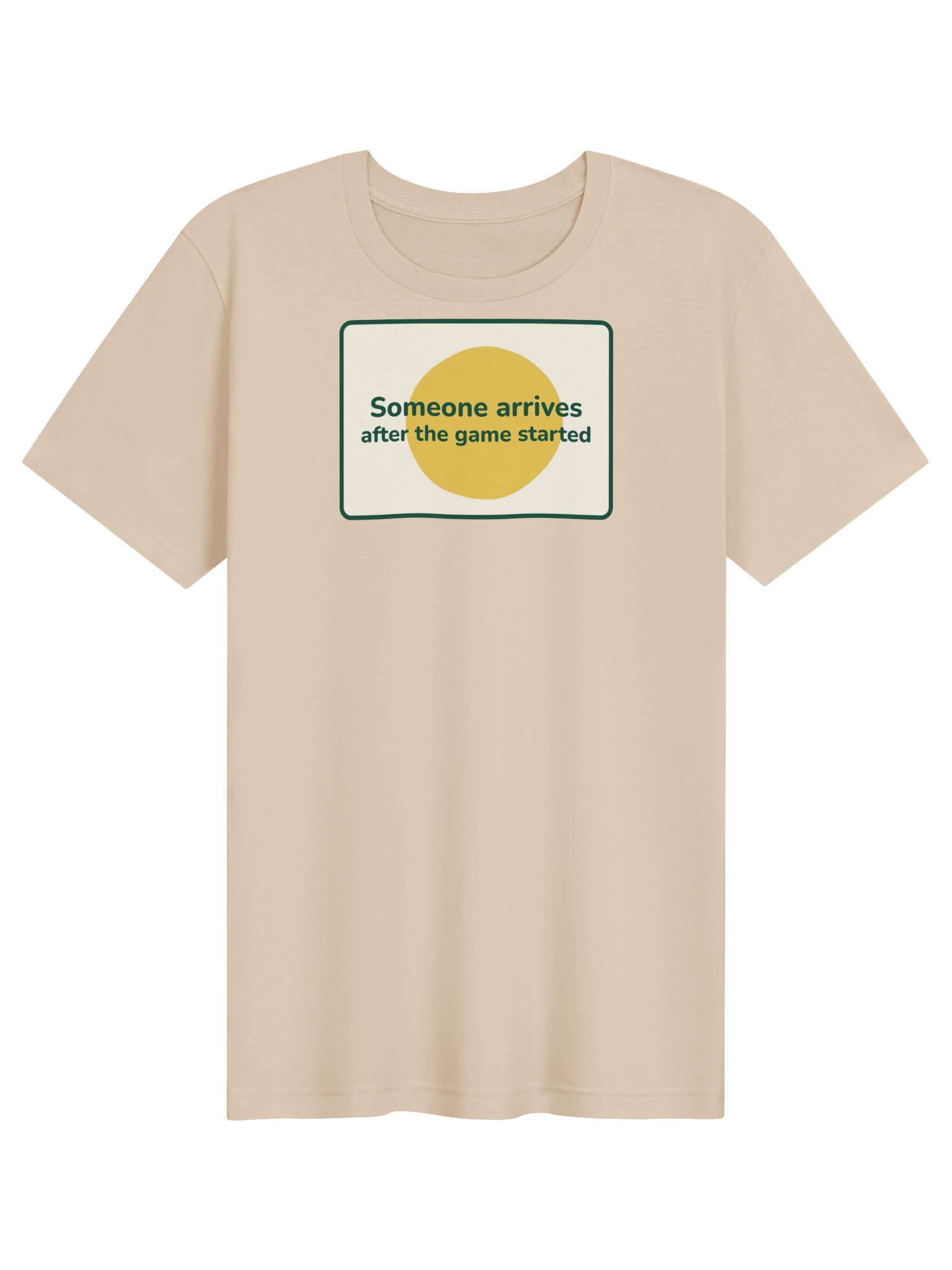 Someone arrives after the game started T-shirt (sand) product image (1)