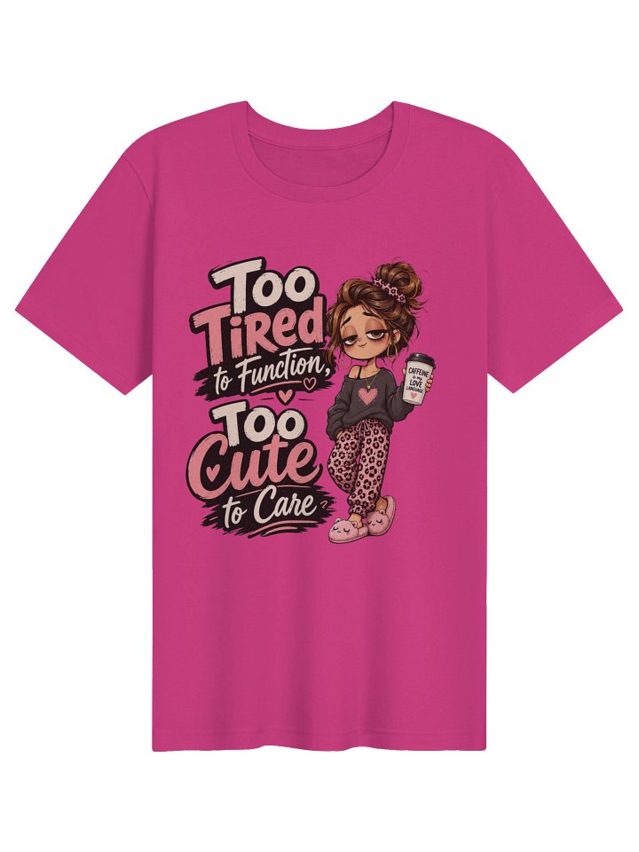 Too Tired to Function Too Cute to Care Graphic Tee Gift for Her product image (1)