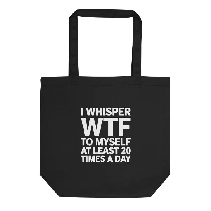 I Whisper Wtf to Myself At Least 20 Times A Day product image (1)