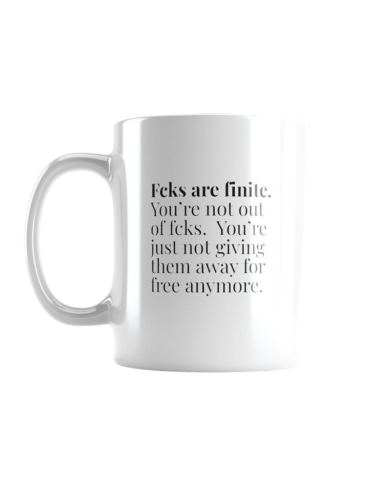 Fcks are finite! You're not out of fcks. You don't give away your time for free anymore product image (1)