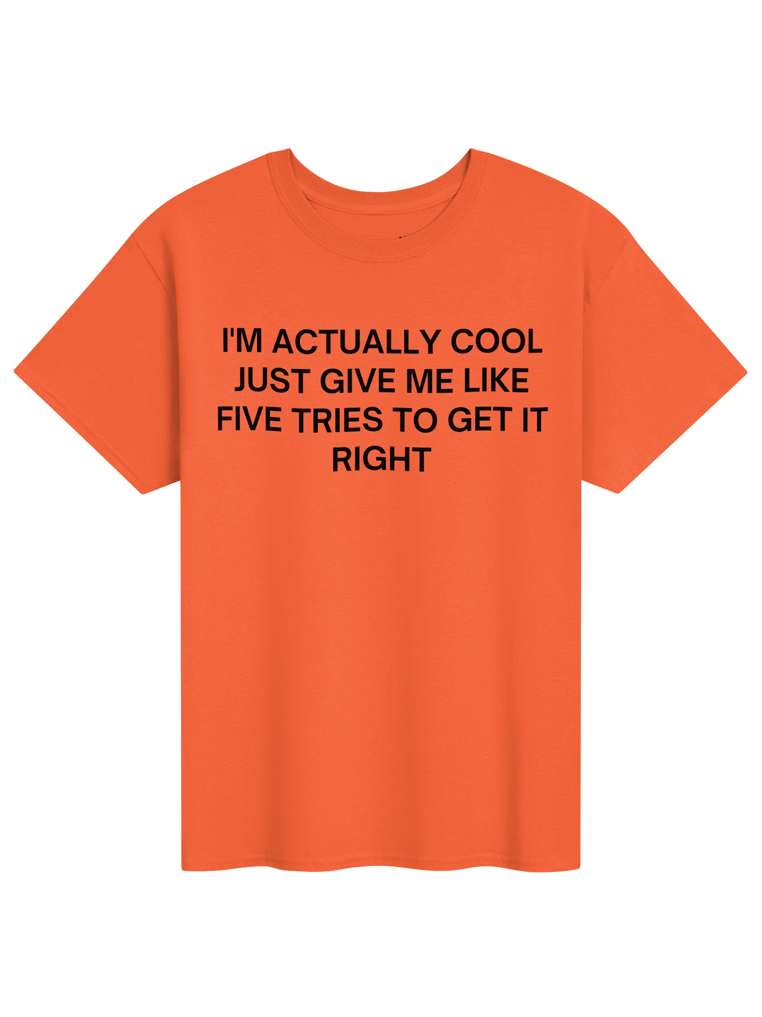 I'M ACTUALLY COOL JUST GIVE ME LIKE FIVE TRIES TO GET IT RIGHT Unisex Shirt product image (1)