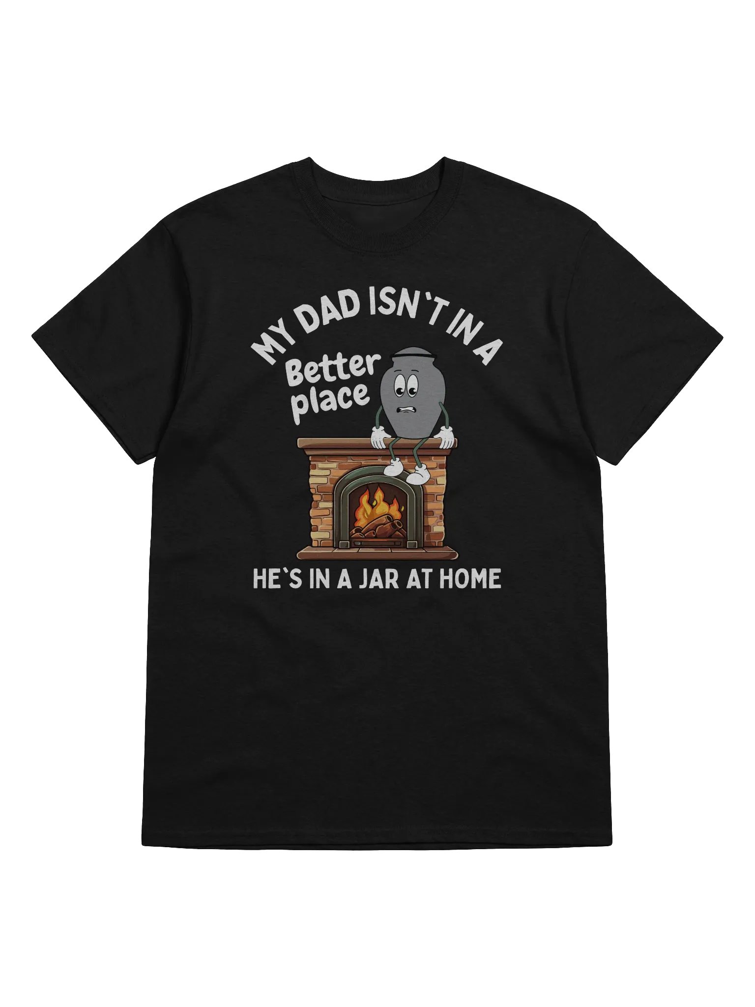 My Dad Isn't In A Better Place He's In A Jar At Home T-Shirt - Dark Color product image (1)