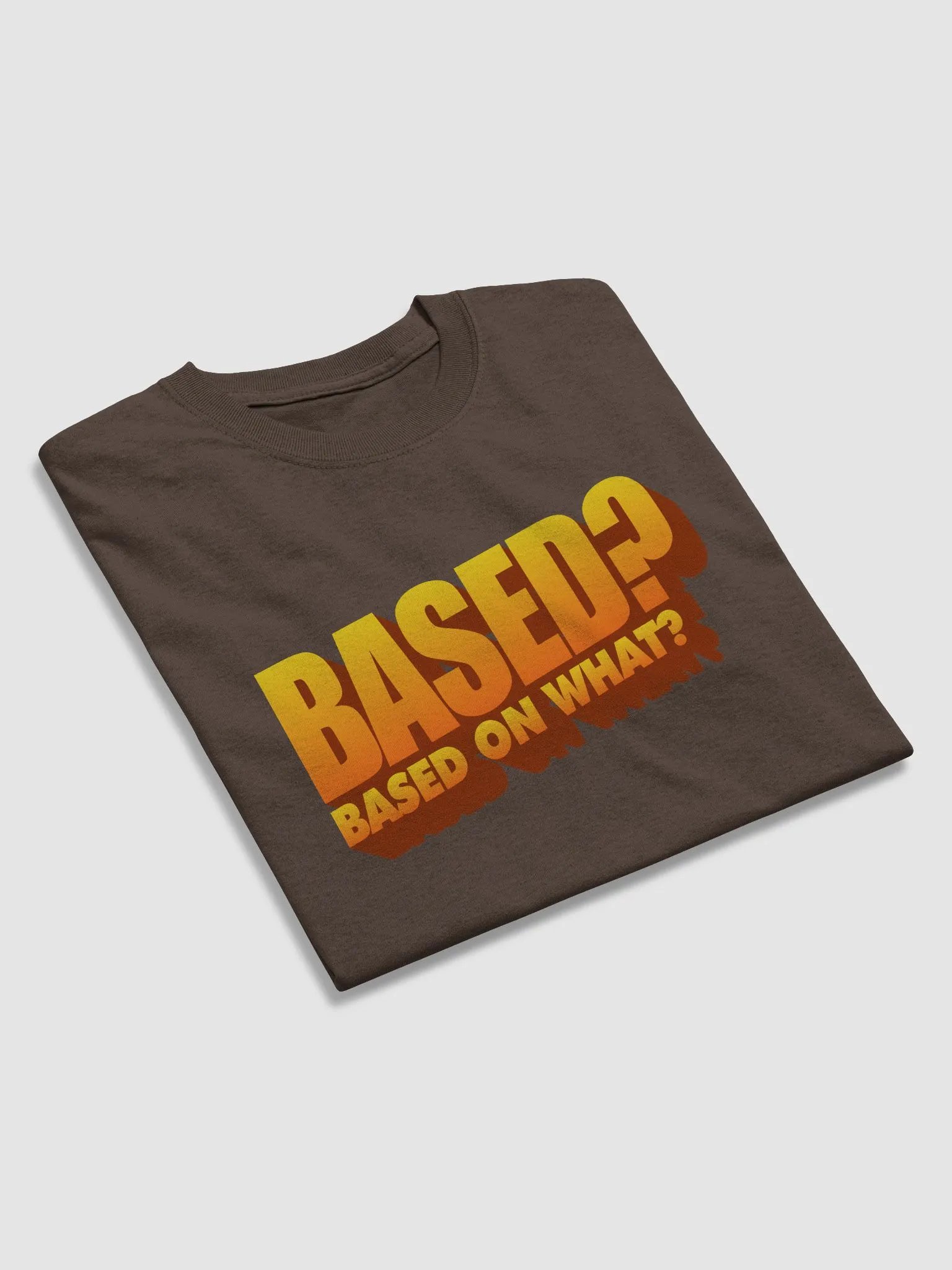 Based? Based on what? T-shirt product image (4)