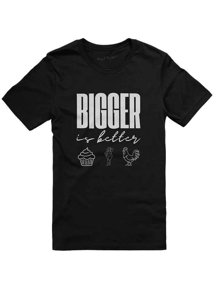 BIGGER is better Tee product image (1)