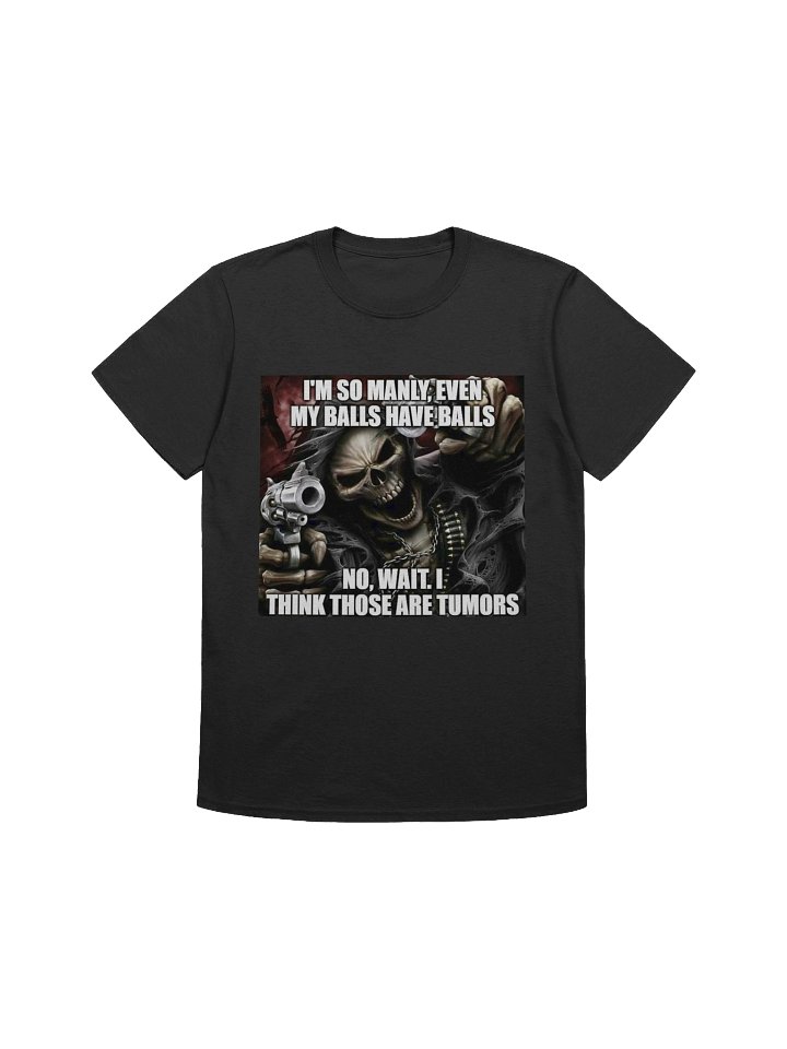 I'm so manly,even my balls have balls no, wait,i think those are tumorsT-Shirt product image (1)