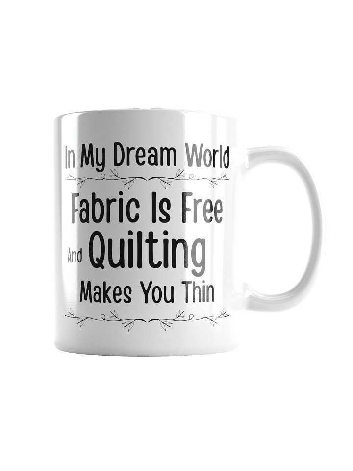 In My Dream World, Fabric Is Free And Quilting Makes You Thin | Quilters Gift - White Ceramic Mug (Black Text) product image (2)