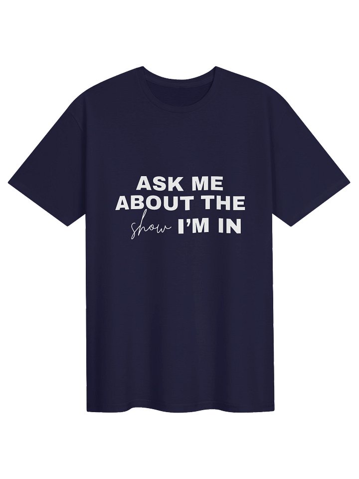 Ask Me About the Show I'm in, TShirt product image (5)