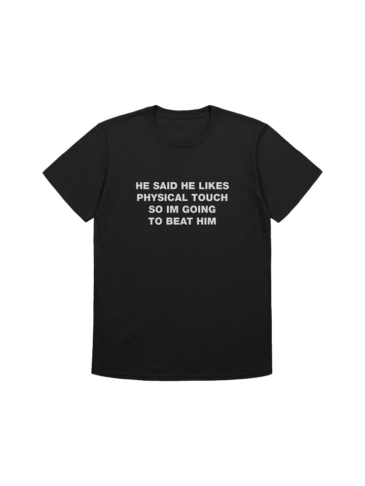 He Said He Likes Physical Touch So Im Going To Beat Him Shirt product image (6)