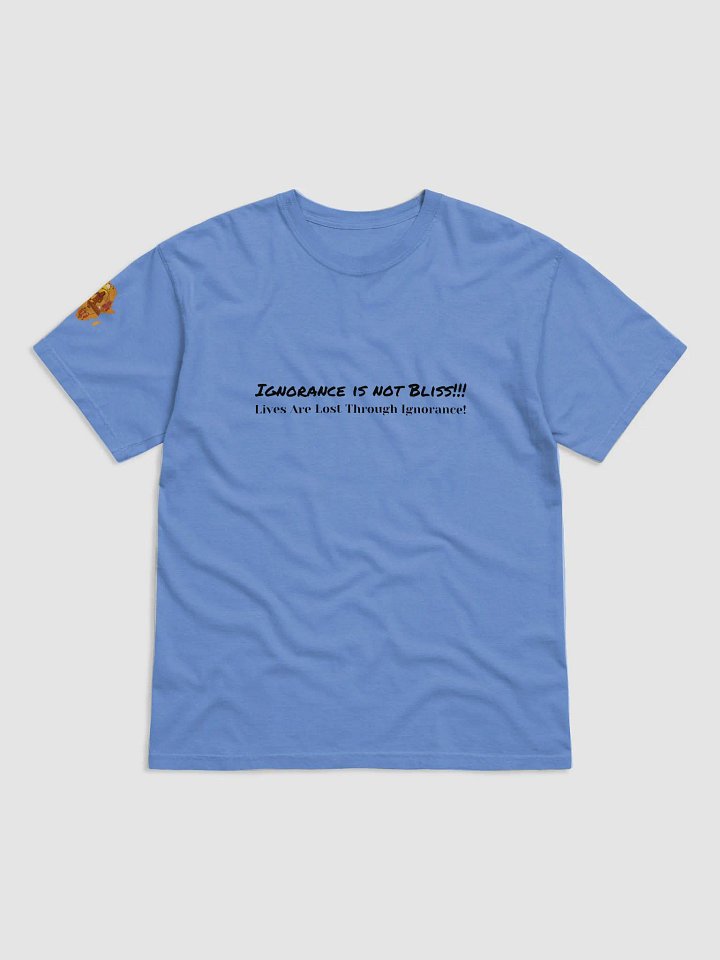 Ignorance is Not Bliss T-Shirt- Lives Are Lost Through Ignorance! product image (1)
