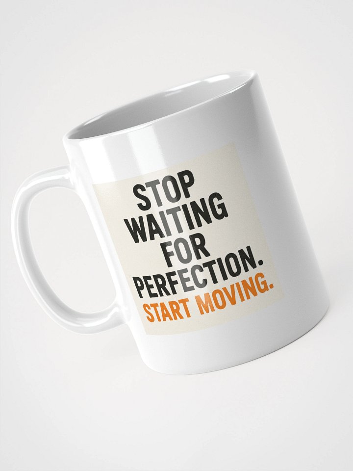 “Stop waiting for perfection. Start moving.”coffee mug product image (1)