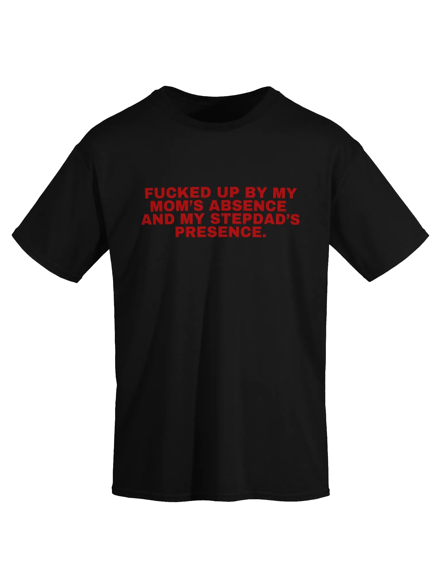 Fucked Up By My Mom's Absence And My Stepdad's Presence T-Shirt product image (1)