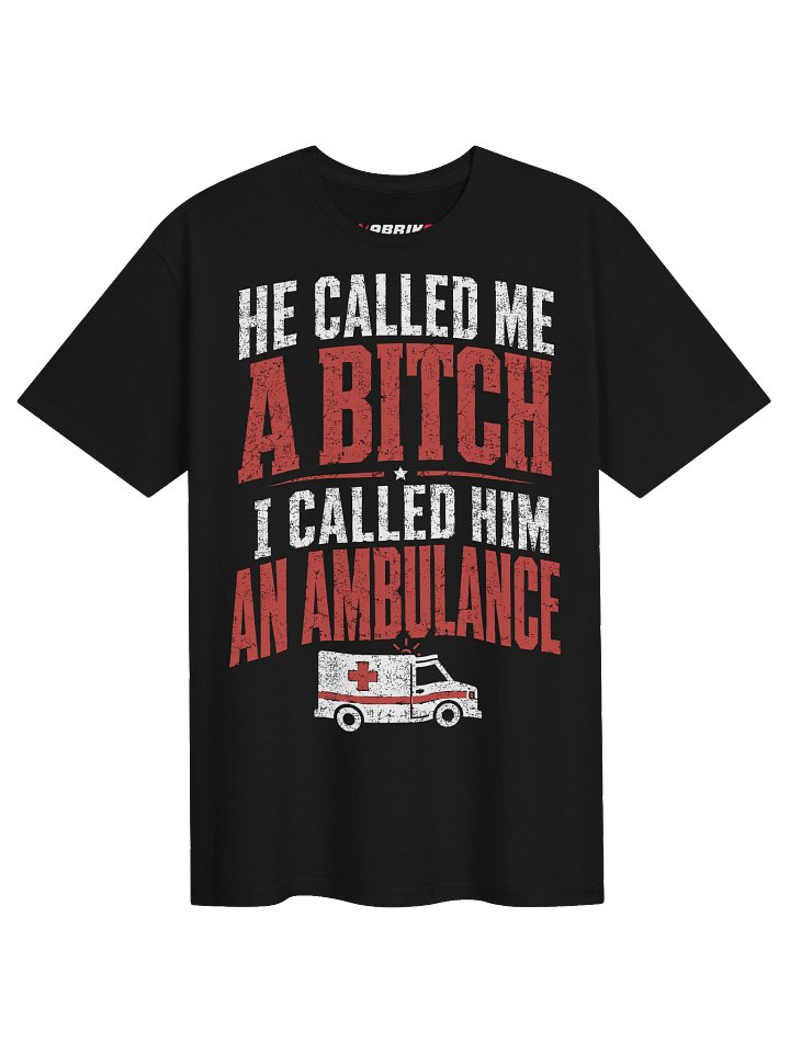 He Called Me A Bitch Funny Ambulance T-Shirt product image (1)