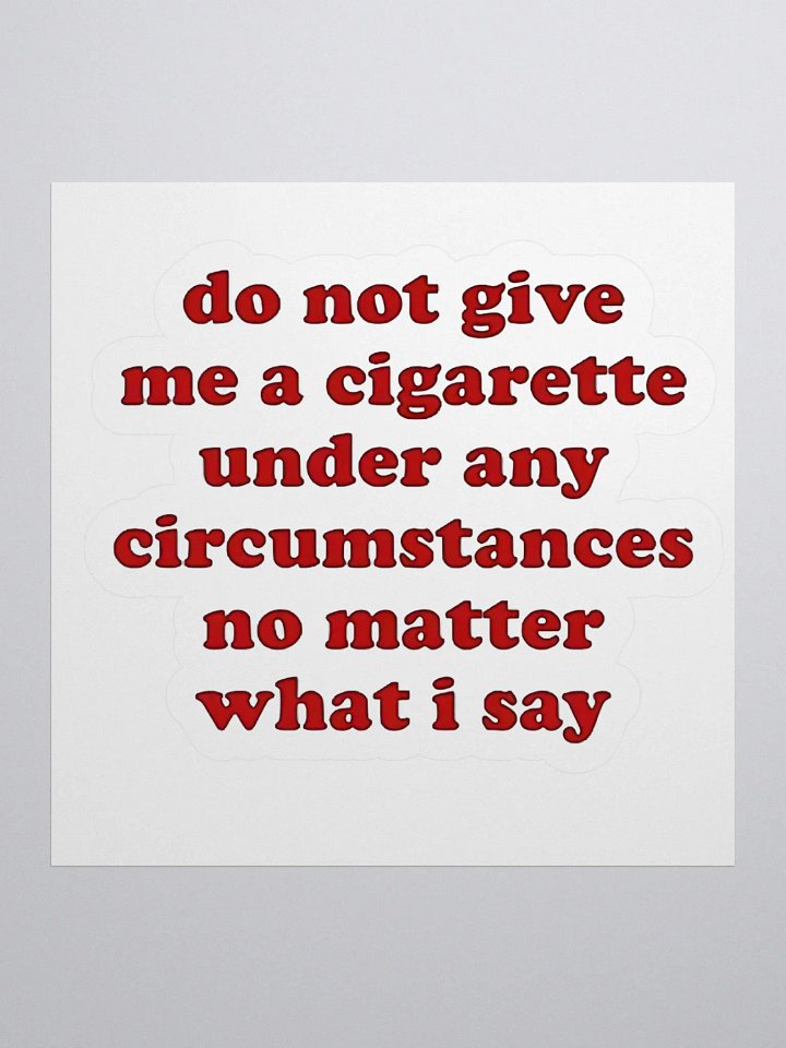 Do Not Give Me A Cigarette Under Any Circumstances No Matter What I Say Sticker product image (1)